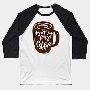 But First Coffee, Mocha, Latte, Cappuccino, Coffee Lover Gift Idea, Latte, But First Coffee. Baseball T-Shirt